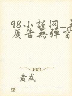 98小说网_无广告无弹窗阅读
