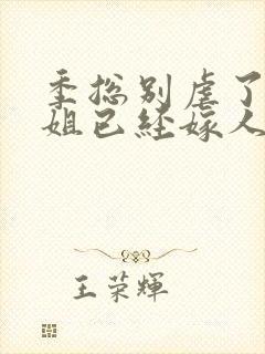 季总别虐了舒小姐已经嫁人