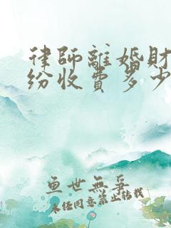 律师离婚财产纠纷收费多少