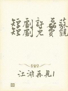 短剧许磊苏总监短剧免费观看