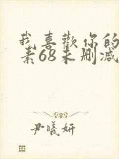 我喜欢你的信息素68未删减