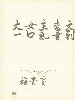 大女主爽文小说一口气看到结局