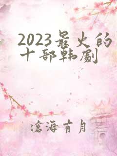2023最火的十部韩剧