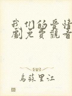 我们的爱情电视剧免费观看全集高清