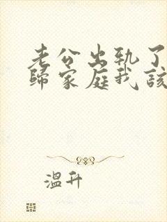 老公出轨了想回归家庭我该怎么面对