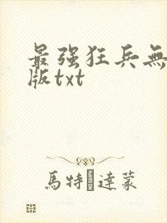 最强狂兵无删减版txt