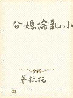 公媳伦乱小说