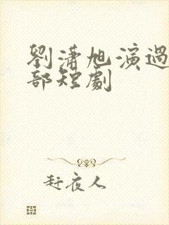 刘潇旭演过的全部短剧