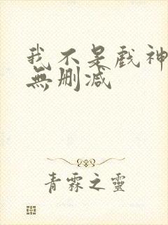 我不是戏神小说无删减