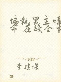 偏执男主嗜我如命 在线全本免费阅读