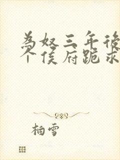 为奴三年后,整个侯府跪求我原谅连载