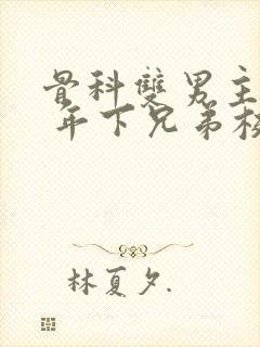 骨科双男主亲哥 年下兄弟校园文