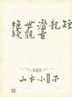 绝世潜龙短剧在线观看