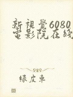 新视觉6080电影院在线看电视剧yy
