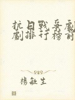 抗日战争剧电视剧排行榜前十名