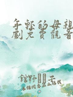 年轻的母亲电视剧免费观看全集在线