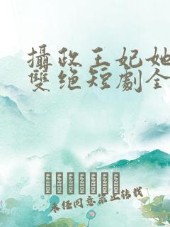 摄政王妃她医毒双绝短剧全集