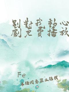 别对我动心电视剧免费播放