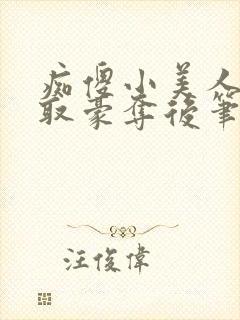 痴傻小美人被强取豪夺后笔趣阁小说