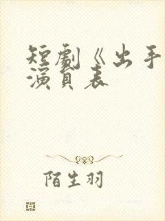 短剧《出手》2演员表