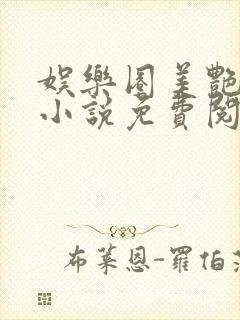 娱乐圈美艳妖精小说免费阅读