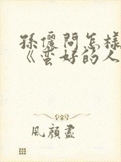 孙俪问怎样定义《蛮好的人生》