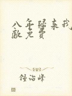 八年归来我已无敌免费