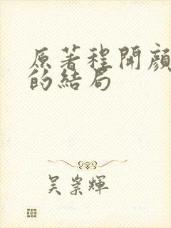 原著程开颜最后的结局