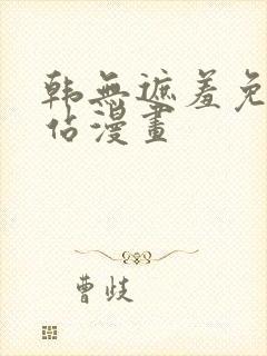 韩无遮羞免费网站漫画