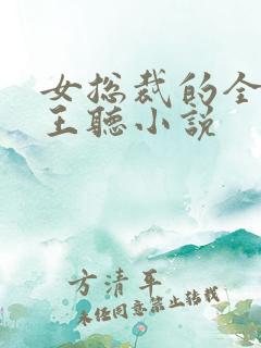 女总裁的全能兵王听小说