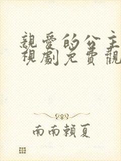 亲爱的公主病电视剧免费观看全集完整版