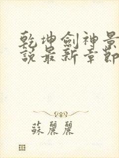 乾坤剑神景言小说最新章节目录