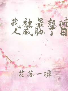 我被最想拥抱的人威胁了日漫