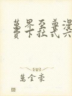 万界至尊漫画免费下拉式六漫画