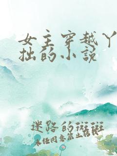 女主穿越丫鬟藏拙的小说