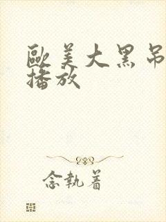 欧美大黑吊在线播放