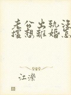 老公出轨没有证据想离婚怎么办