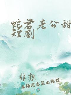 蛇君老公甜又宠短剧