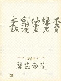 本剑仙绝不吃软饭漫画免费看下拉式