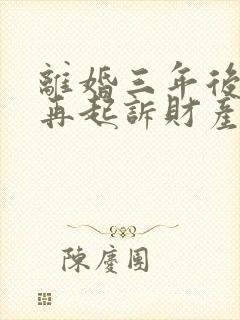 离婚三年后可以再起诉财产分割吗