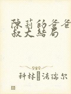 陈莉的爸爸陈叔叔大结局