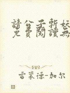 请公子斩妖小说免费阅读无弹窗