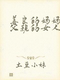 善良的妈妈贪图父亲的女人