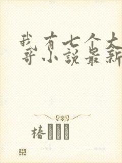 我有七个大佬哥哥小说最新章节免费阅读全文