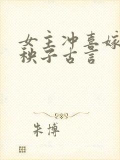 女主冲喜嫁给病秧子古言