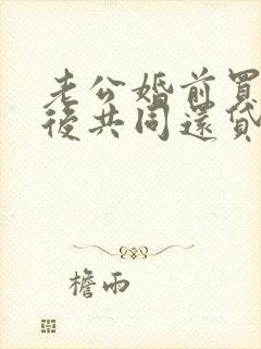 老公婚前买房婚后共同还贷款离婚怎么分割