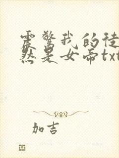 震惊我的徒弟居然是女帝txt下载