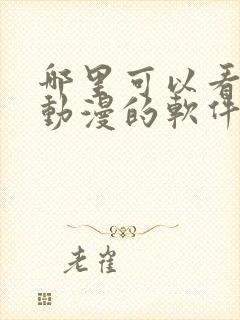 哪里可以看免费动漫的软件