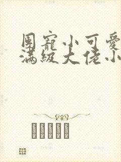 团宠小可爱成了满级大佬小说免费