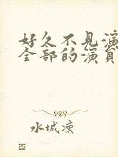 好久不见演员表全部的演员表